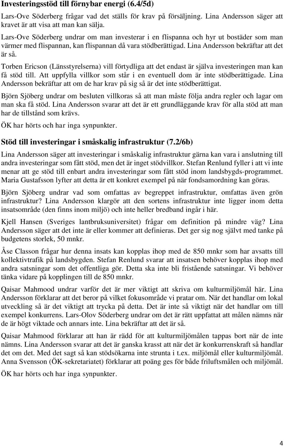 Torben Ericson (Länsstyrelserna) vill förtydliga att det endast är själva investeringen man kan få stöd till. Att uppfylla villkor som står i en eventuell dom är inte stödberättigade.