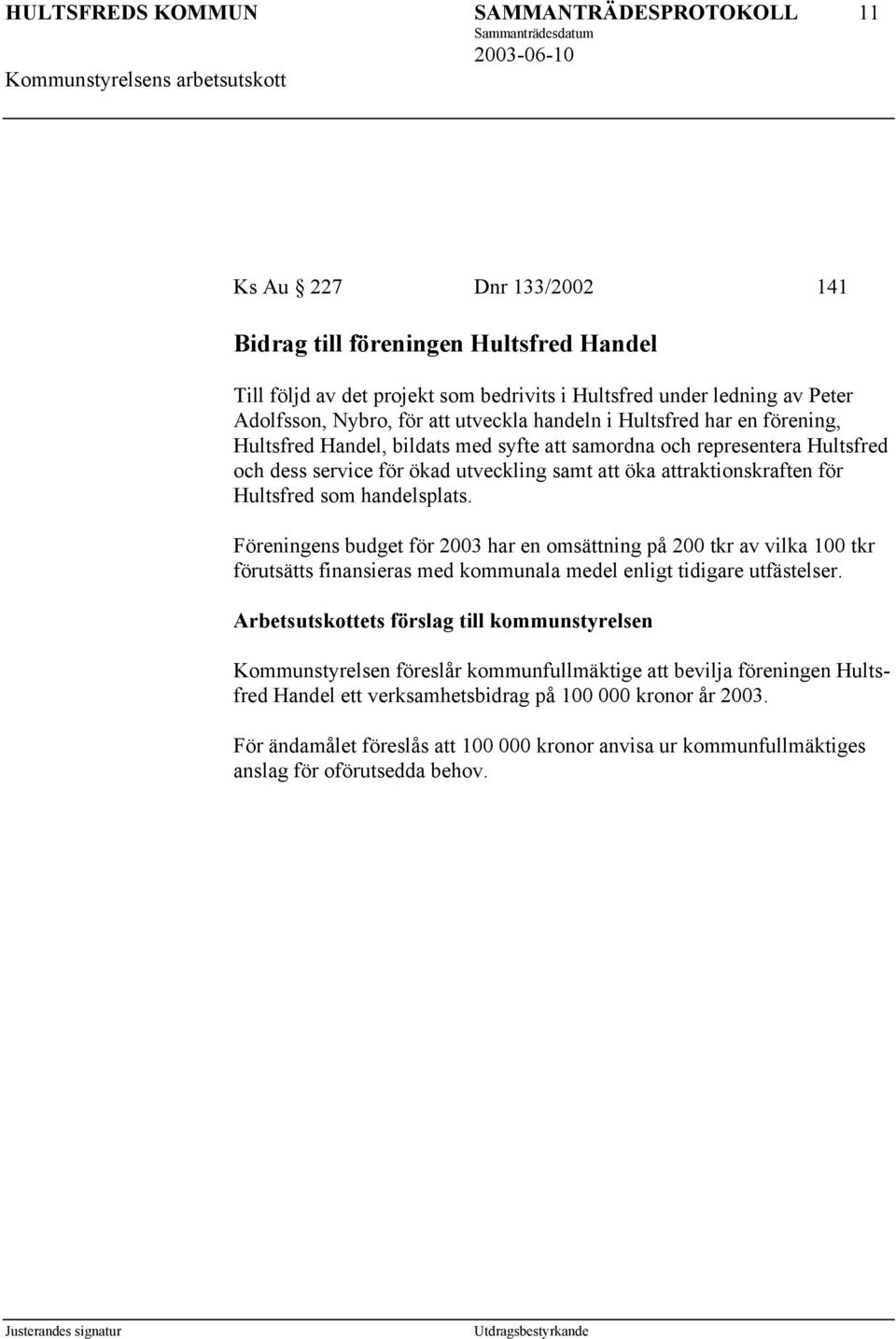 Föreningens budget för 2003 har en omsättning på 200 tkr av vilka 100 tkr förutsätts finansieras med kommunala medel enligt tidigare utfästelser.