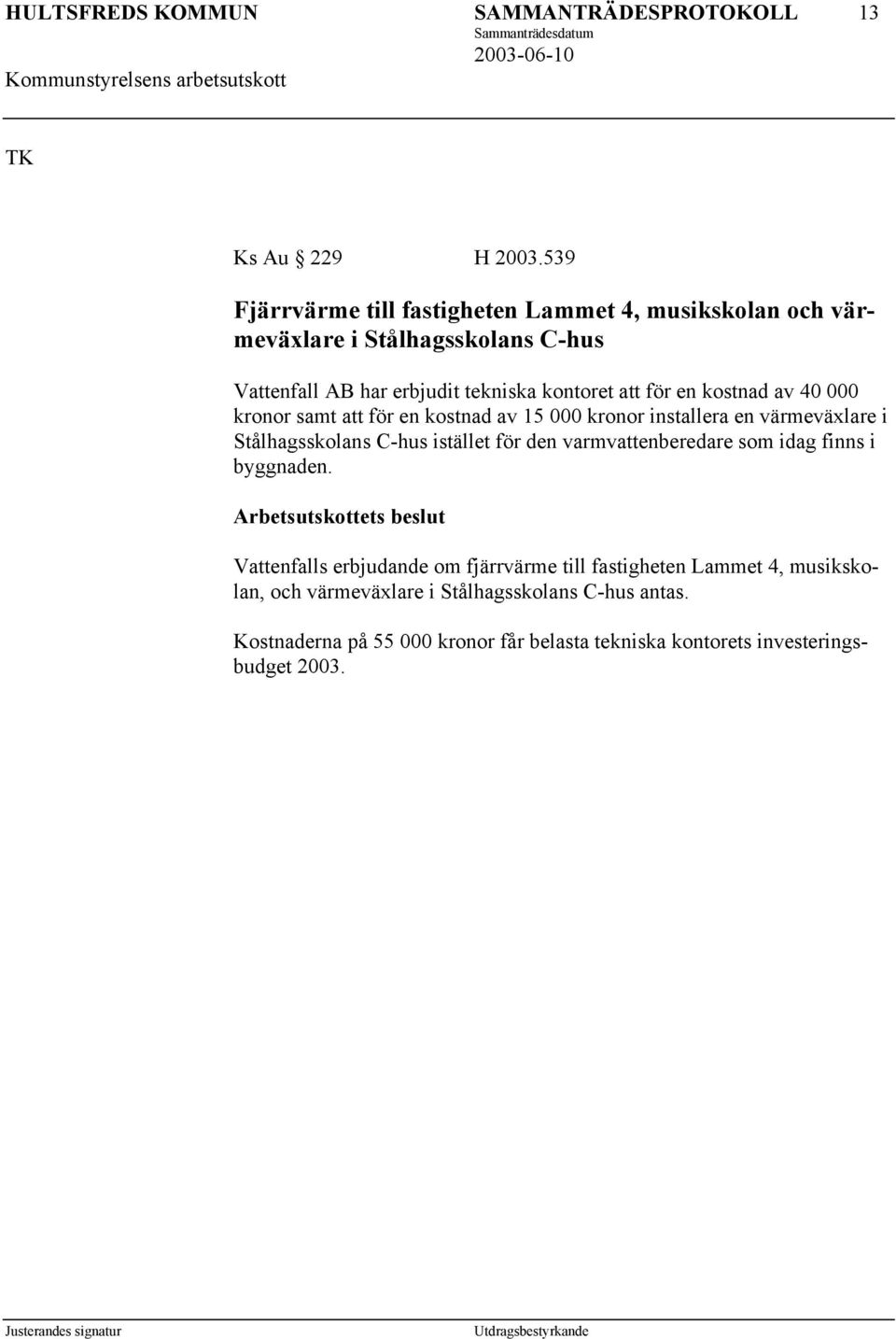 för en kostnad av 40 000 kronor samt att för en kostnad av 15 000 kronor installera en värmeväxlare i Stålhagsskolans C-hus istället för den