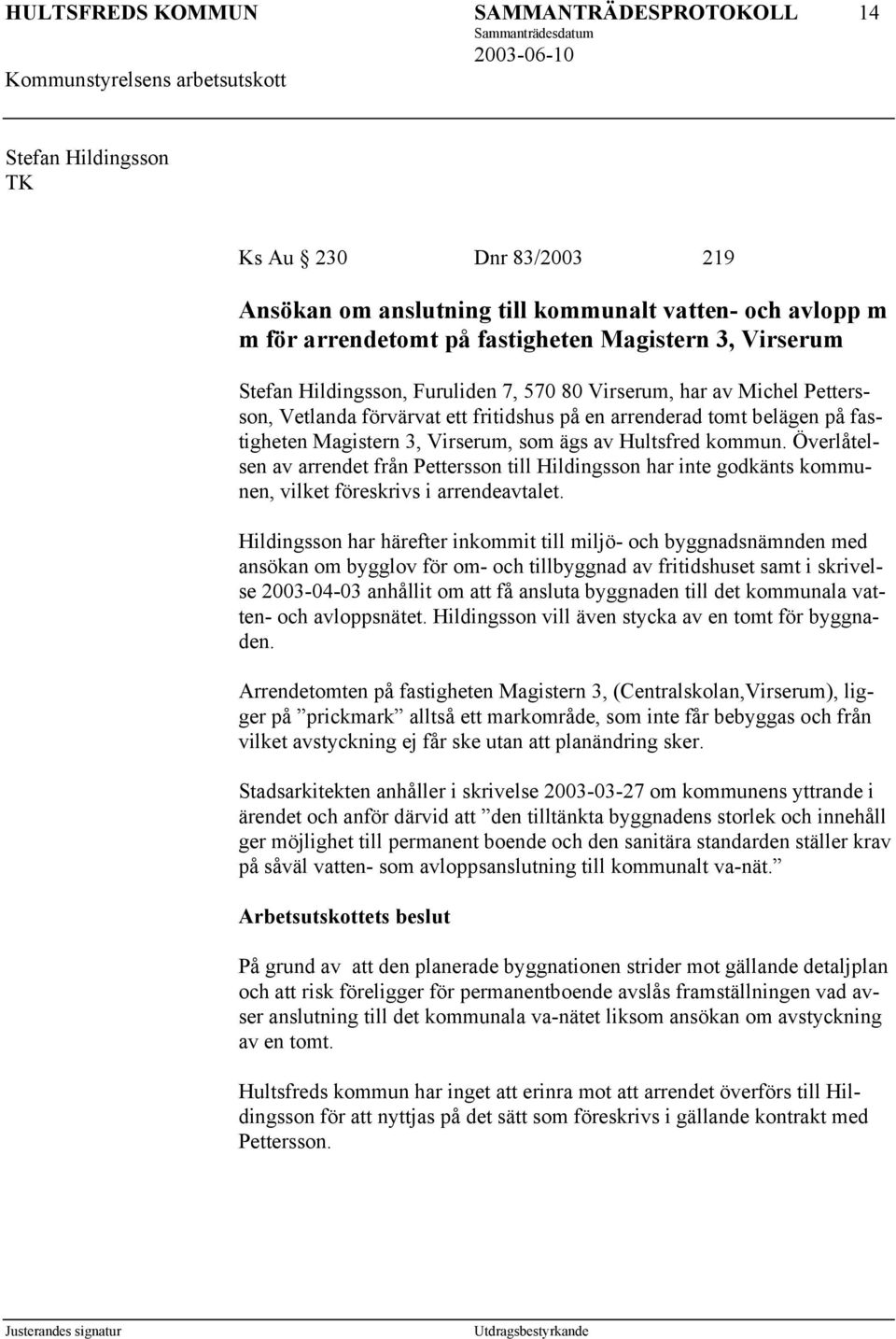 Överlåtelsen av arrendet från Pettersson till Hildingsson har inte godkänts kommunen, vilket föreskrivs i arrendeavtalet.