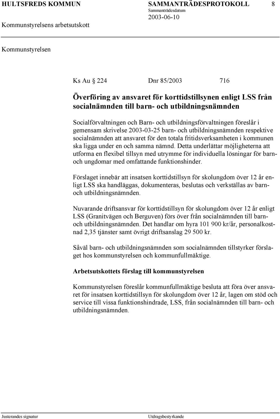 och samma nämnd. Detta underlättar möjligheterna att utforma en flexibel tillsyn med utrymme för individuella lösningar för barnoch ungdomar med omfattande funktionshinder.