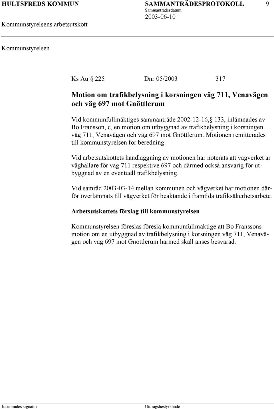 Vid arbetsutskottets handläggning av motionen har noterats att vägverket är väghållare för väg 711 respektive 697 och därmed också ansvarig för utbyggnad av en eventuell trafikbelysning.