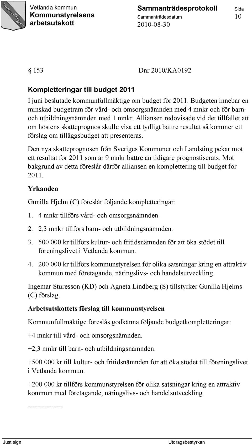 Alliansen redovisade vid det tillfället att om höstens skatteprognos skulle visa ett tydligt bättre resultat så kommer ett förslag om tilläggsbudget att presenteras.