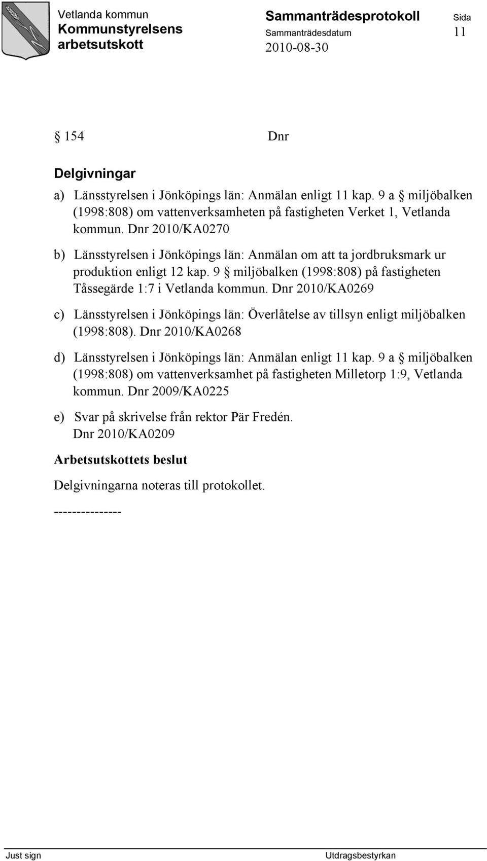 Dnr 2010/KA0269 c) Länsstyrelsen i Jönköpings län: Överlåtelse av tillsyn enligt miljöbalken (1998:808). Dnr 2010/KA0268 d) Länsstyrelsen i Jönköpings län: Anmälan enligt 11 kap.