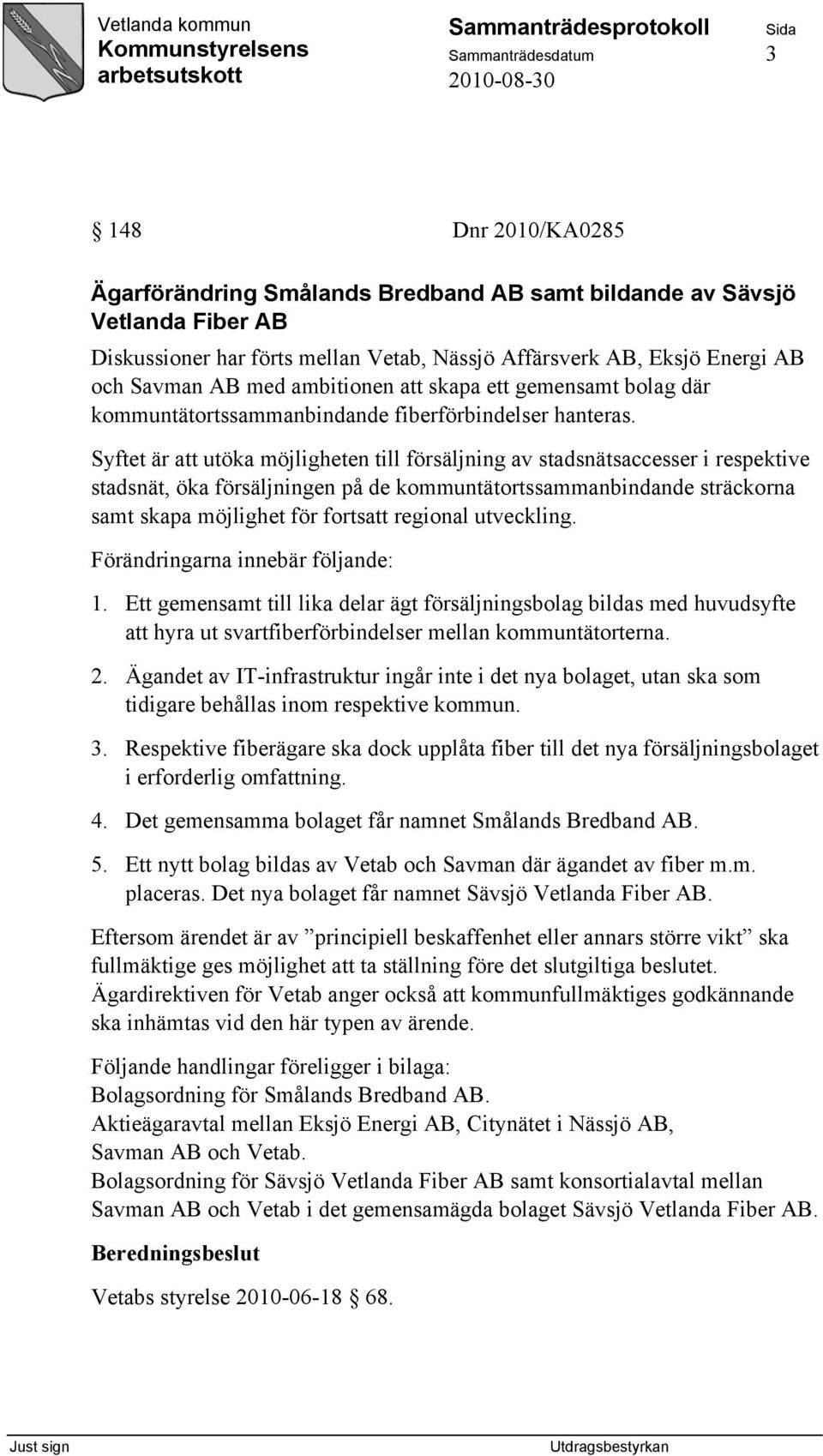 Syftet är att utöka möjligheten till försäljning av stadsnätsaccesser i respektive stadsnät, öka försäljningen på de kommuntätortssammanbindande sträckorna samt skapa möjlighet för fortsatt regional