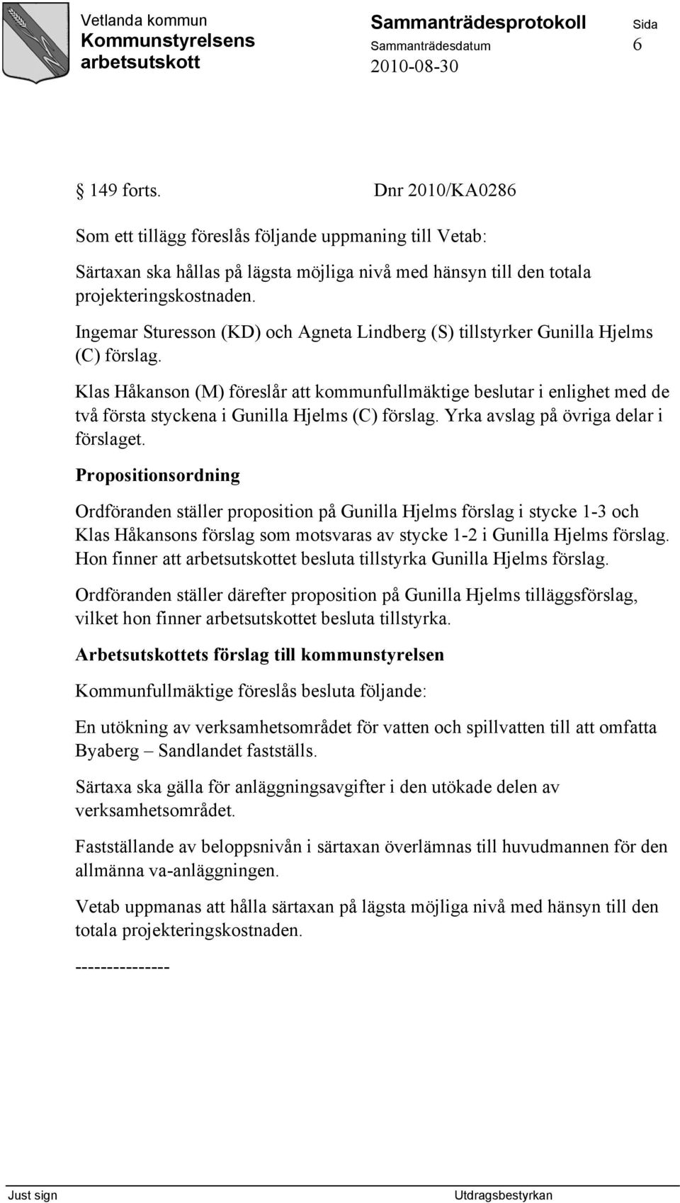 Klas Håkanson (M) föreslår att kommunfullmäktige beslutar i enlighet med de två första styckena i Gunilla Hjelms (C) förslag. Yrka avslag på övriga delar i förslaget.