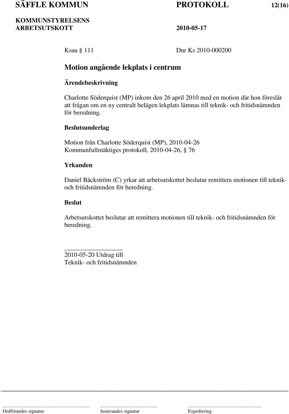 Motion från Charlotte Söderquist (MP), 2010-04-26 Kommunfullmäktiges protokoll, 2010-04-26, 76 Daniel Bäckström (C) yrkar att arbetsutskottet beslutar