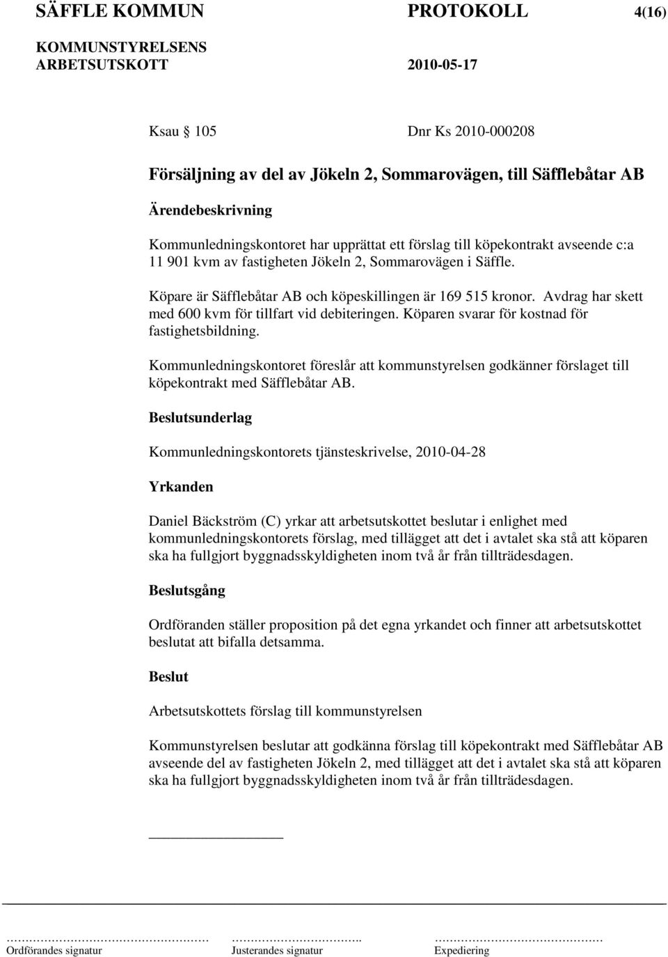 Köparen svarar för kostnad för fastighetsbildning. Kommunledningskontoret föreslår att kommunstyrelsen godkänner förslaget till köpekontrakt med Säfflebåtar AB.