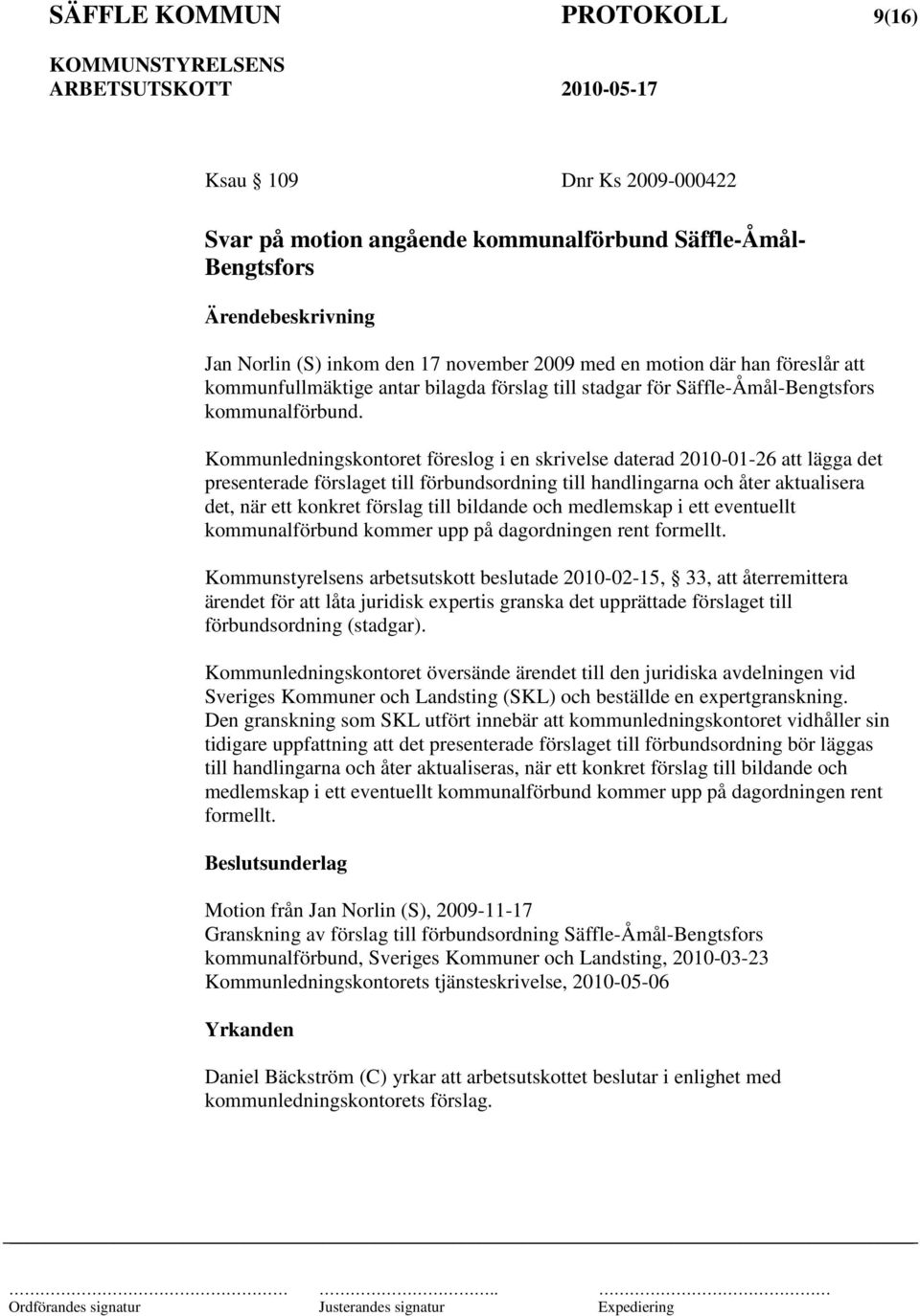 Kommunledningskontoret föreslog i en skrivelse daterad 2010-01-26 att lägga det presenterade förslaget till förbundsordning till handlingarna och åter aktualisera det, när ett konkret förslag till