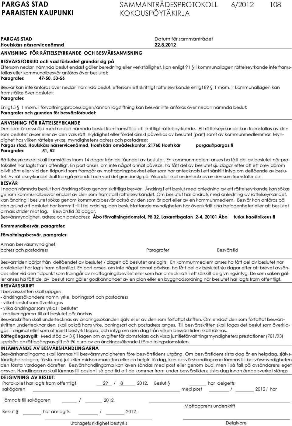 2012 ANVISNING FÖR RÄTTELSEYRKANDE OCH BE SVÄRSANVISNING BESVÄRSFÖRBUD och vad förbudet grundar sig på Eftersom nedan nämnda beslut endast gäller beredning eller verkställighet, kan enligt 91 i