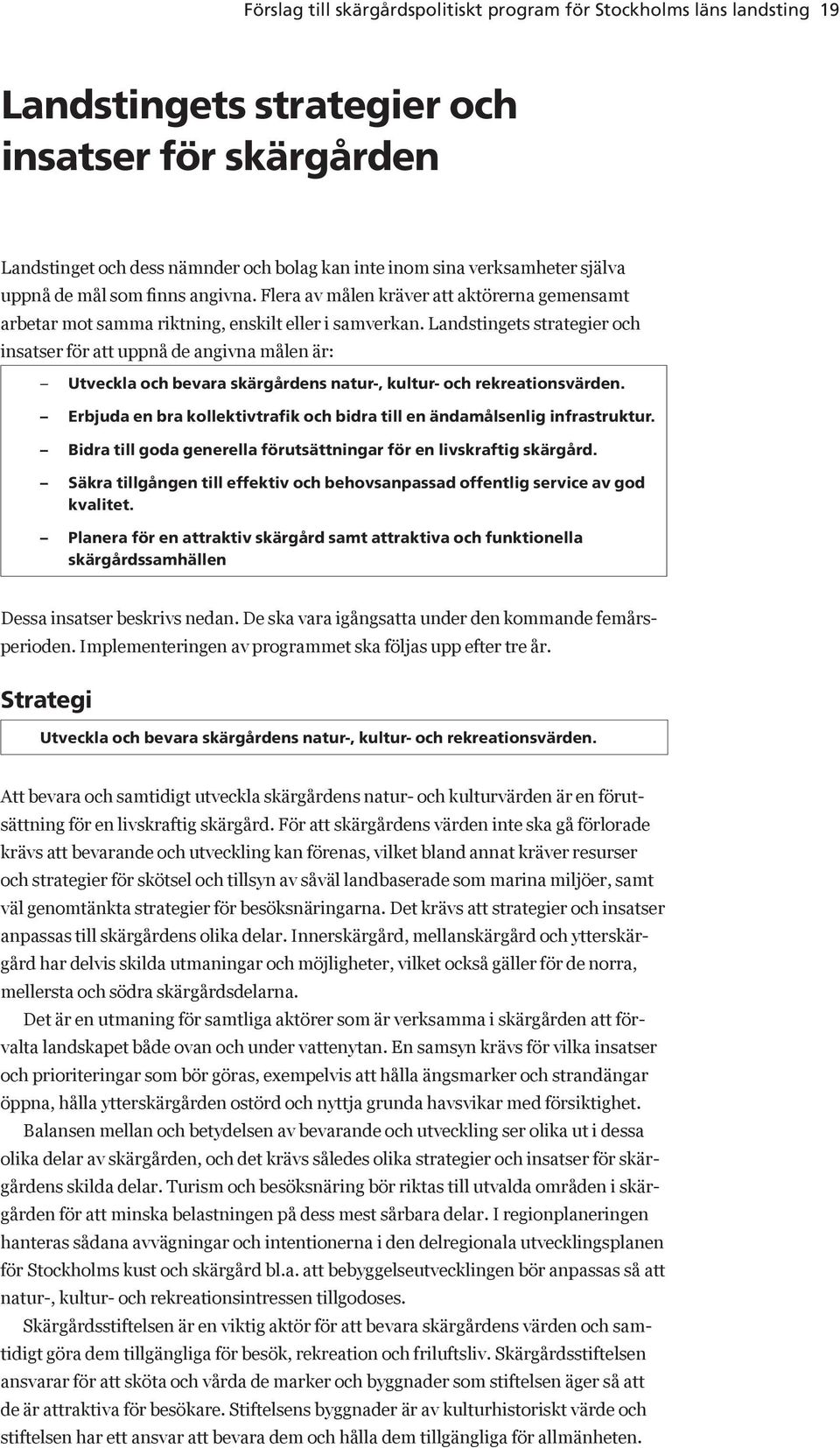 Landstingets strategier och insatser för att uppnå de angivna målen är: Utveckla och bevara skärgårdens natur-, kultur- och rekreationsvärden.