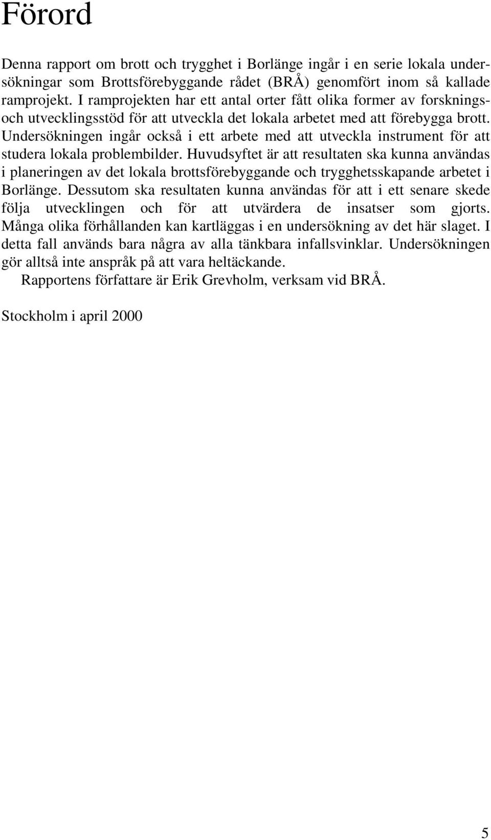 Undersökningen ingår också i ett arbete med att utveckla instrument för att studera lokala problembilder.
