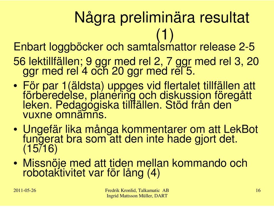 För par 1(äldsta) uppges vid flertalet tillfällen att förberedelse, planering och diskussion föregått leken.