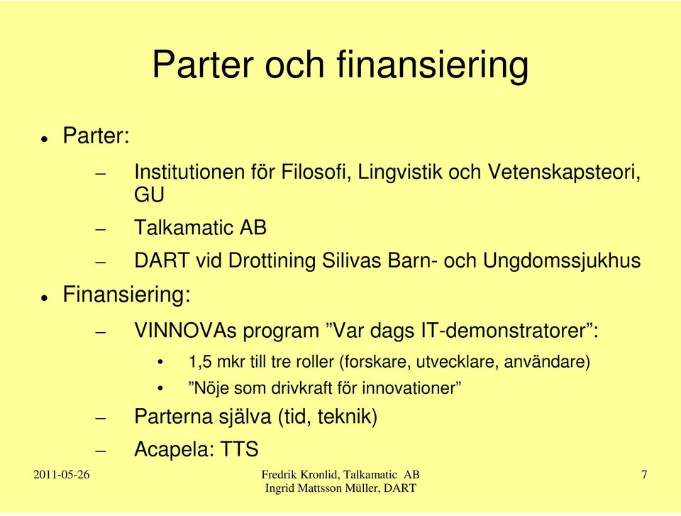 Finansiering: VINNOVAs program Var dags IT-demonstratorer : 1,5 mkr till tre roller