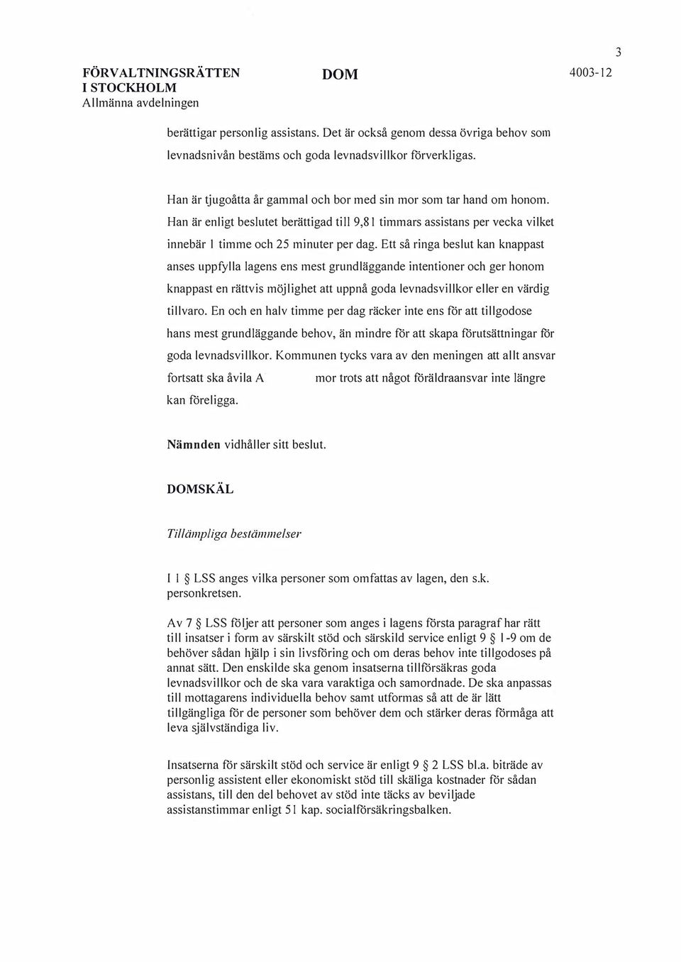 Ett så ringa beslut kan knappast anses uppfylla lagens ens mest grundläggande intentioner och ger honom knappast en rättvis möjlighet att uppnå goda levnadsvillkor eller en värdig tillvaro.