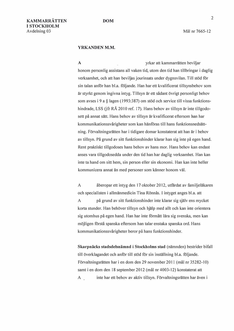 Tillsyn är ett sådant övrigt personligt behov som avses i 9 a lagen (1993:387) om stöd och service till vissa funktionshindrade, LSS Ufr RÅ 2010 ref. 17).