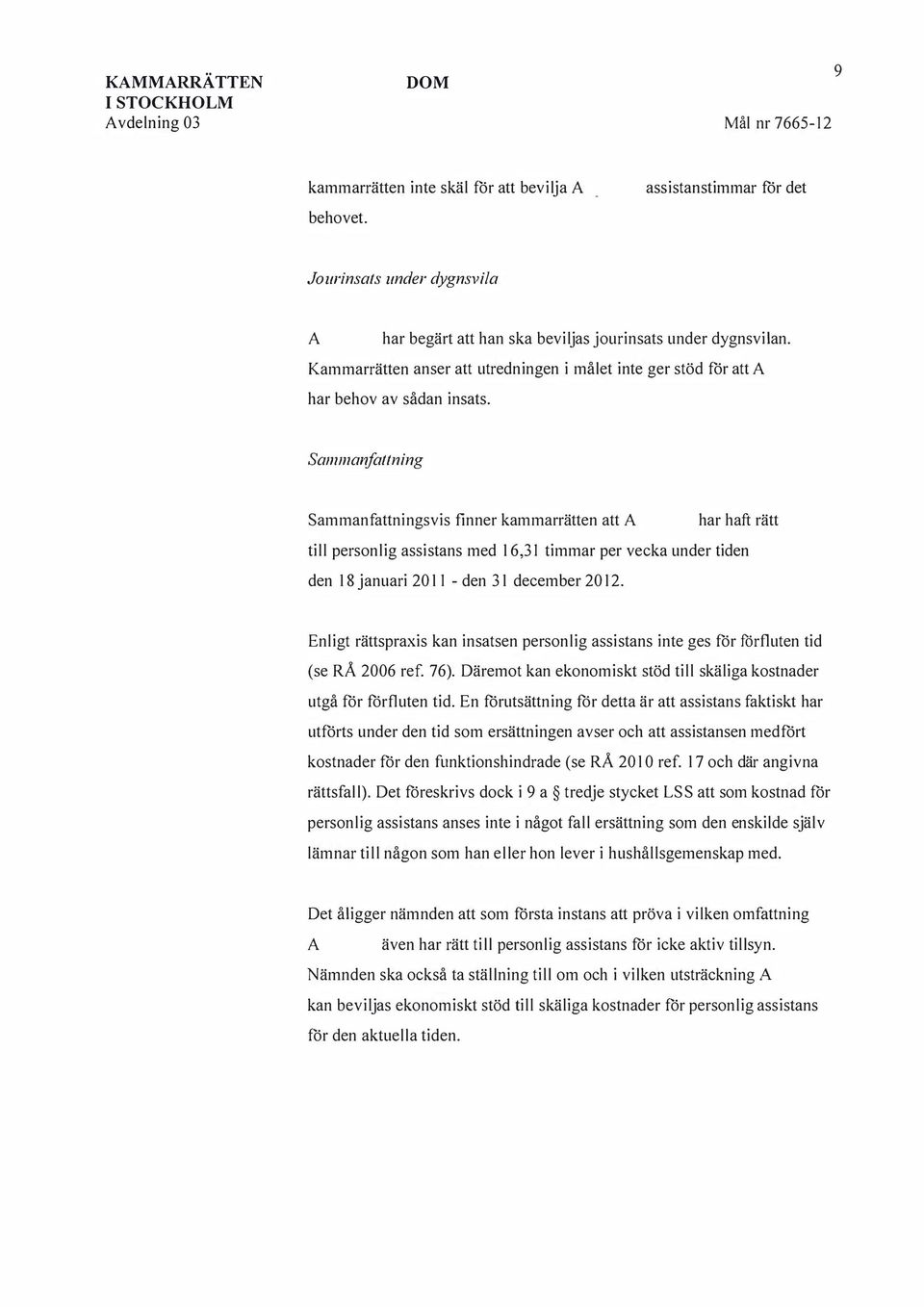 Sammanfattning Sammanfattningsvis finner kammarrätten att har haft rätt till personlig assistans med 16,31 timmar per vecka under tiden den 18 januari 2011 - den 31 december 2012.