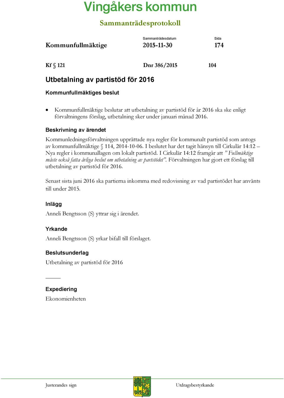 I beslutet har det tagit hänsyn till Cirkulär 14:12 Nya regler i kommunallagen om lokalt partistöd.