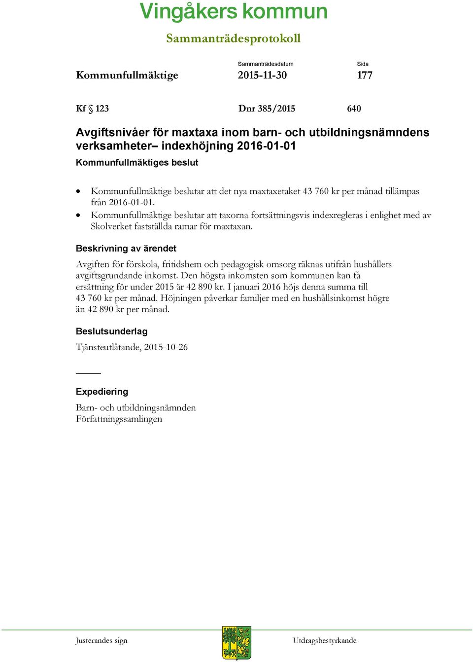 Avgiften för förskola, fritidshem och pedagogisk omsorg räknas utifrån hushållets avgiftsgrundande inkomst. Den högsta inkomsten som kommunen kan få ersättning för under 2015 är 42 890 kr.