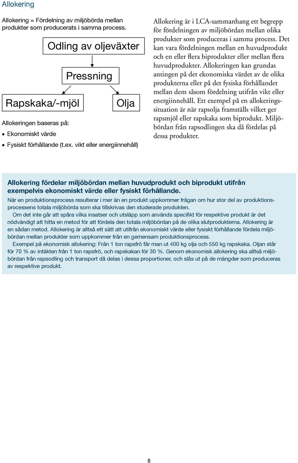 vikt eller energiinnehåll) Allokering är i LCA-sammanhang ett begrepp för fördelningen av miljöbördan mellan olika produkter som produceras i samma process.