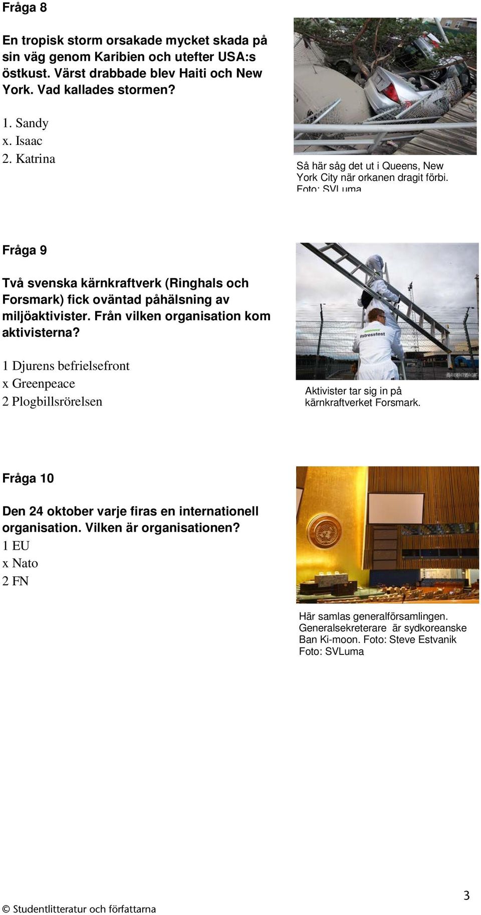Foto: SVLuma Fråga 9 Två svenska kärnkraftverk (Ringhals och Forsmark) fick oväntad påhälsning av miljöaktivister. Från vilken organisation kom aktivisterna?