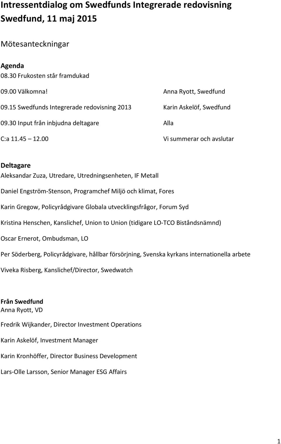 00 Vi summerar och avslutar Deltagare Aleksandar Zuza, Utredare, Utredningsenheten, IF Metall Daniel Engström-Stenson, Programchef Miljö och klimat, Fores Karin Gregow, Policyrådgivare Globala