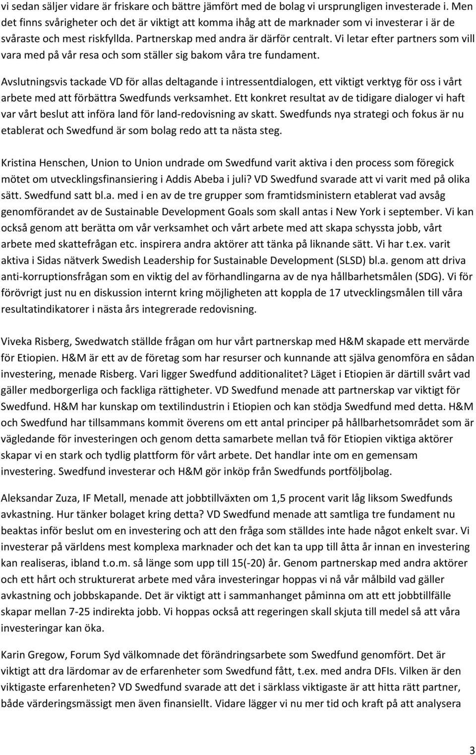 Vi letar efter partners som vill vara med på vår resa och som ställer sig bakom våra tre fundament.