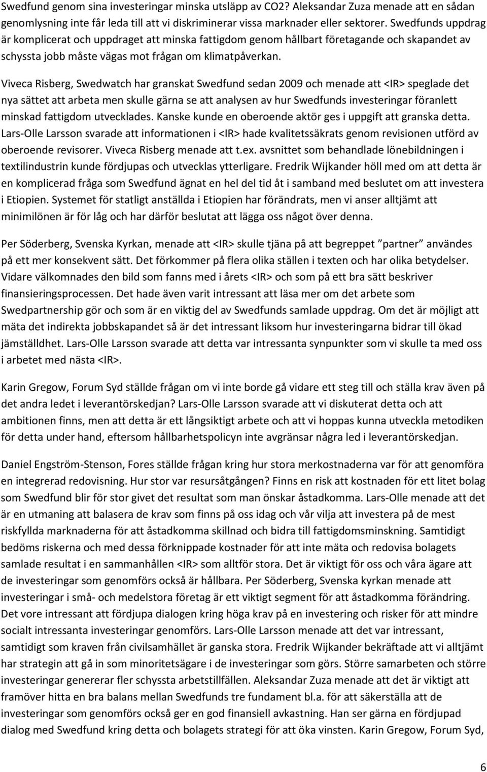 Viveca Risberg, Swedwatch har granskat Swedfund sedan 2009 och menade att <IR> speglade det nya sättet att arbeta men skulle gärna se att analysen av hur Swedfunds investeringar föranlett minskad