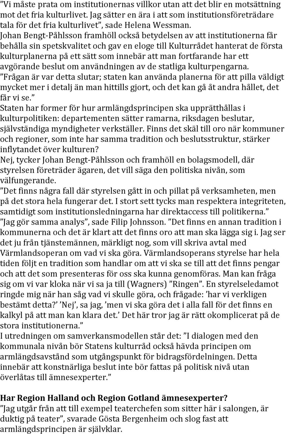 Johan Bengt- Påhlsson framhöll också betydelsen av att institutionerna får behålla sin spetskvalitet och gav en eloge till Kulturrådet hanterat de första kulturplanerna på ett sätt som innebär att