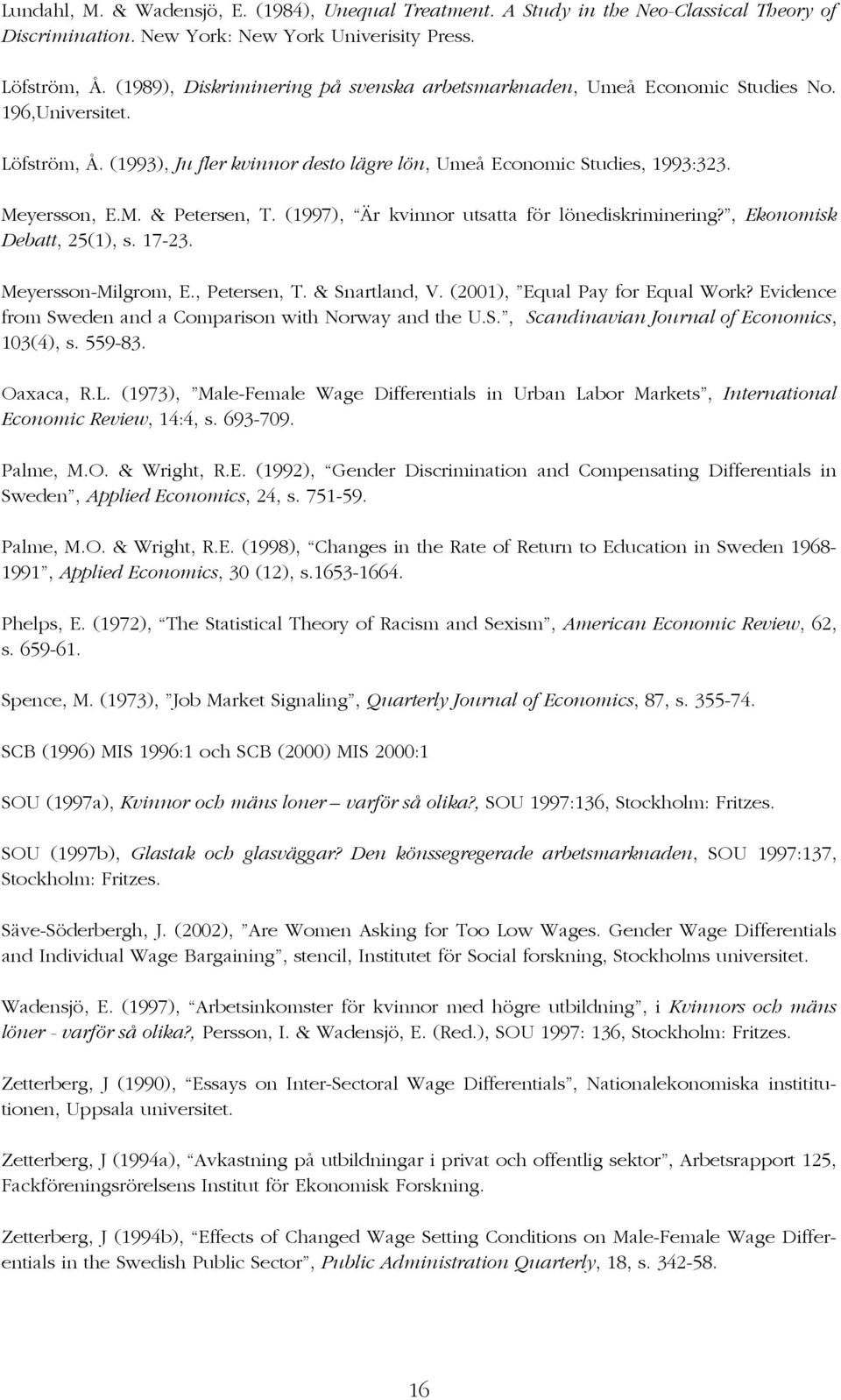 (1997), Är kvinnor utsatta för lönediskriminering?, Ekonomisk Debatt, 25(1), s. 17-23. Meyersson-Milgrom, E., Petersen, T. & Snartland, V. (2001), Equal Pay for Equal Work?