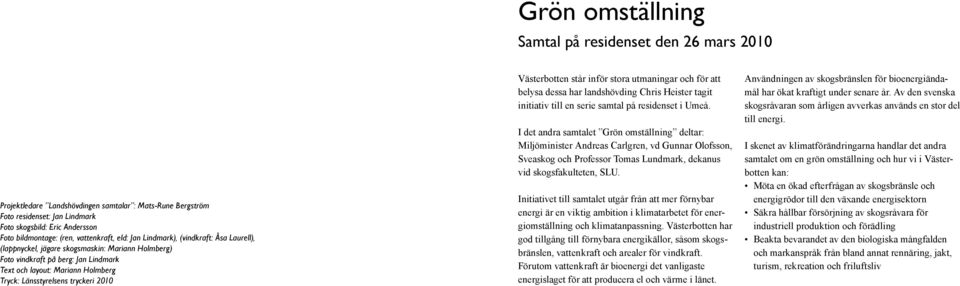 Länsstyrelsens tryckeri 2010 Västerbotten står inför stora utmaningar och för att belysa dessa har landshövding Chris Heister tagit initiativ till en serie samtal på residenset i Umeå.