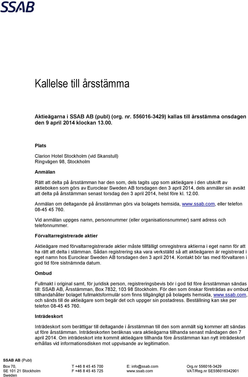 Euroclear AB torsdagen den 3 april 2014, dels anmäler sin avsikt att delta på årsstämman senast torsdag den 3 april 2014, helst före kl. 12.00.