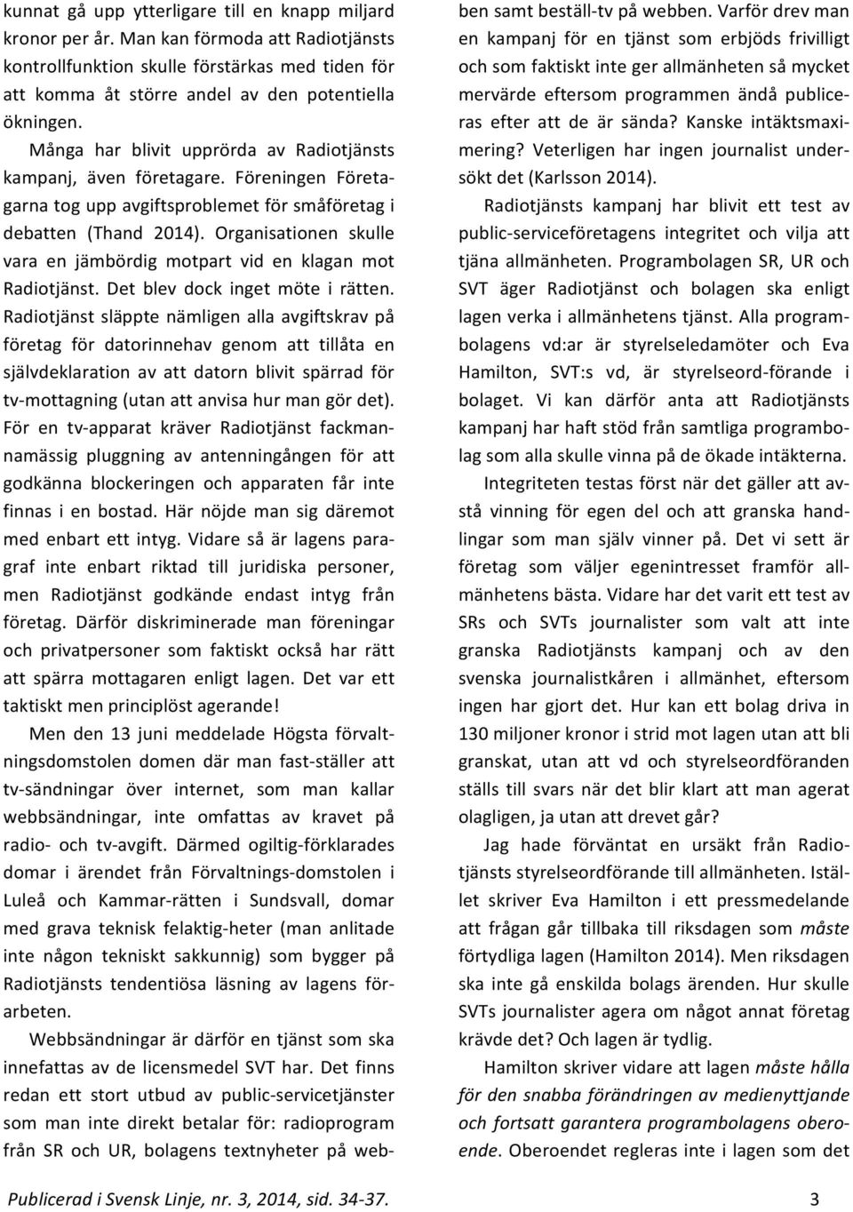 Organisationen skulle vara en jämbördig motpart vid en klagan mot Radiotjänst. Det blev dock inget möte i rätten.