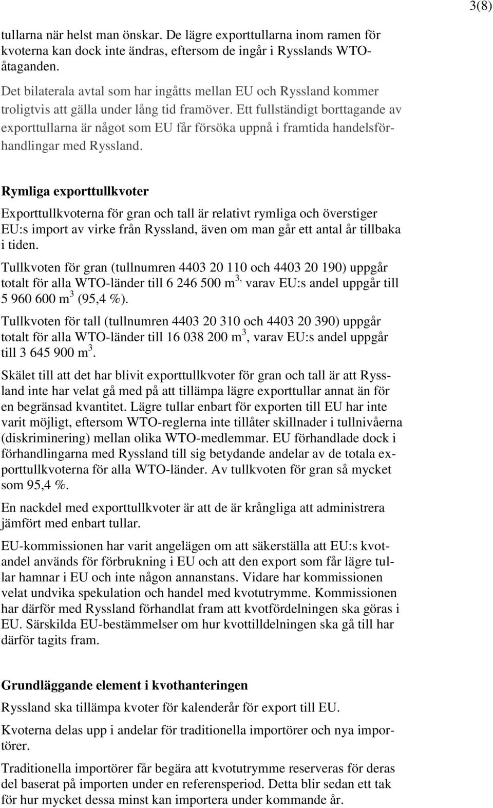 Ett fullständigt borttagande av exporttullarna är något som EU får försöka uppnå i framtida handelsförhandlingar med Ryssland.