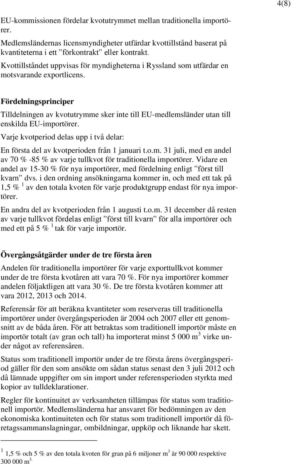 Fördelningsprinciper Tilldelningen av kvotutrymme sker inte till EU-medlemsländer utan till enskilda EU-importörer.