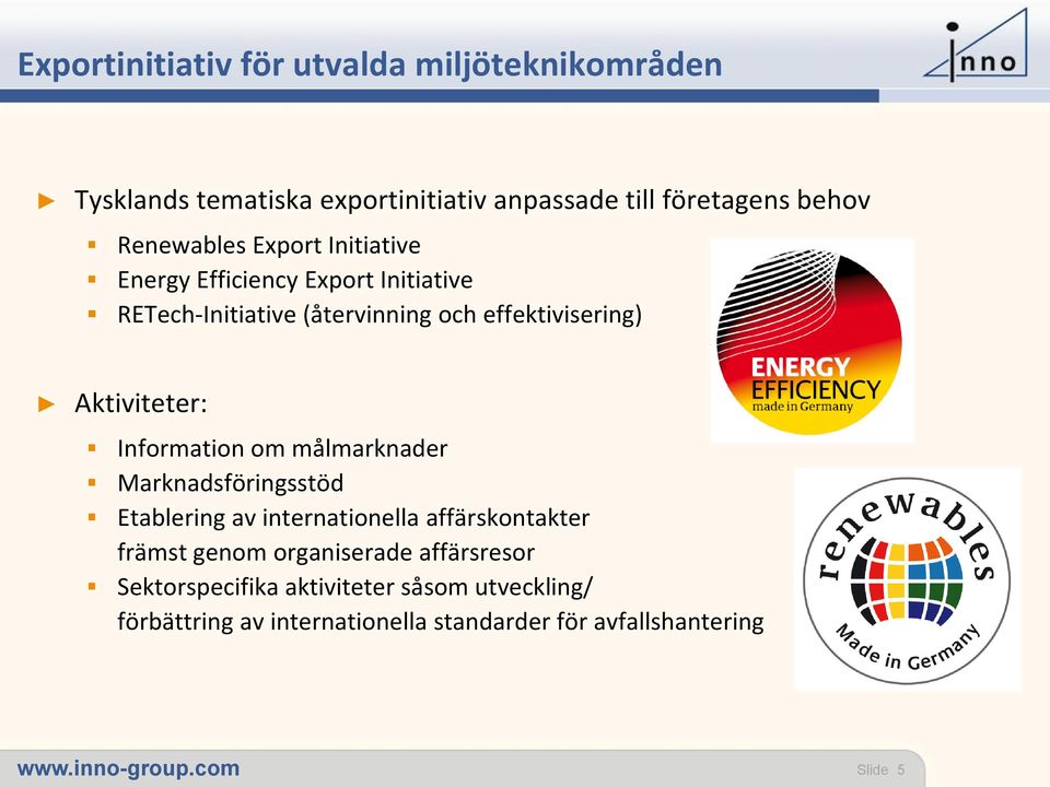 Information om målmarknader Marknadsföringsstöd Etablering av internationella affärskontakter främst genom organiserade