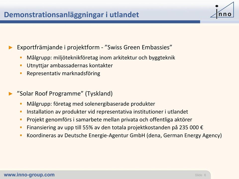 Installation av produkter vid representativa institutioner i utlandet Projekt genomförs i samarbete mellan privata och offentliga aktörer Finansiering