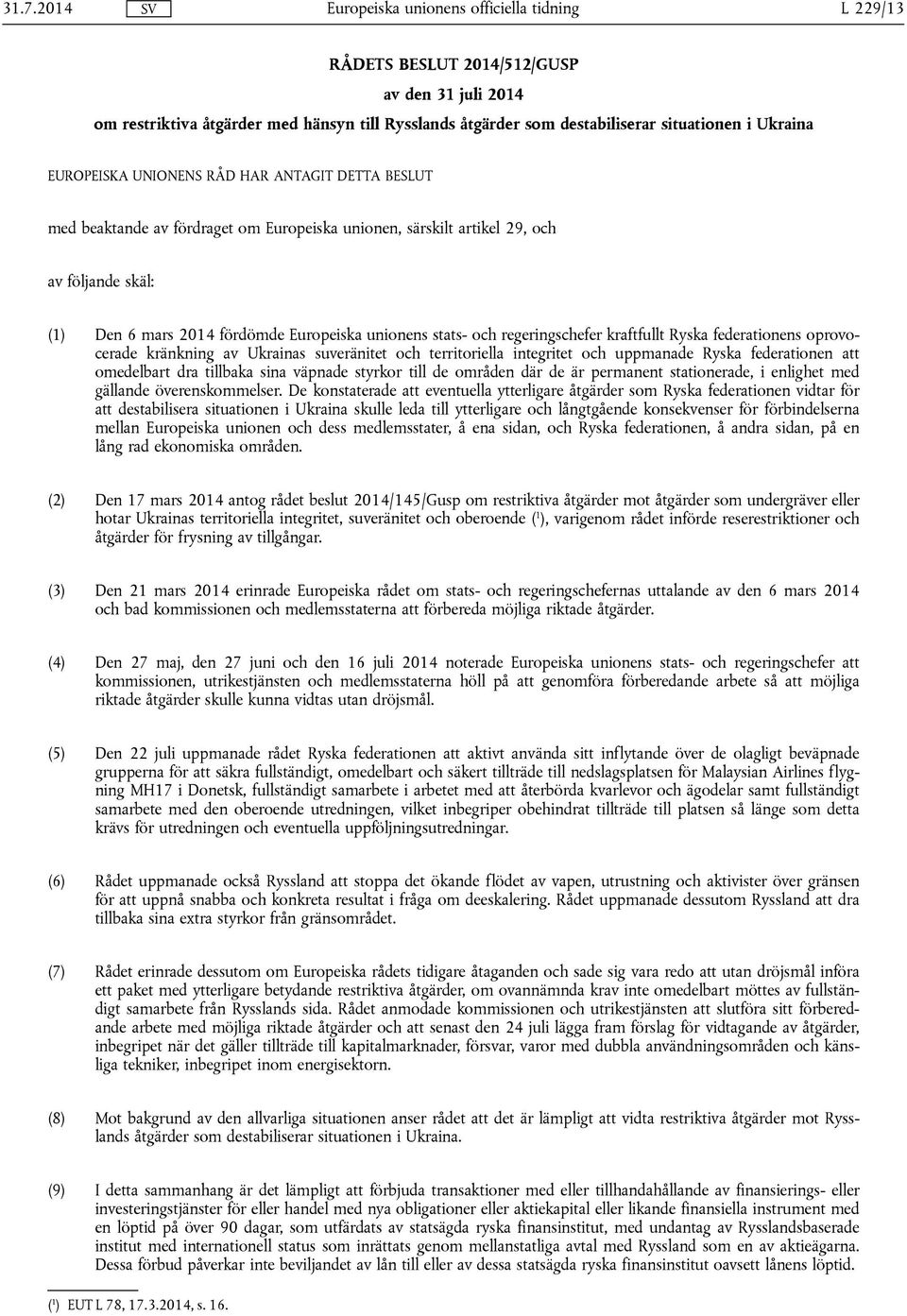 kraftfullt Ryska federationens oprovocerade kränkning av Ukrainas suveränitet och territoriella integritet och uppmanade Ryska federationen att omedelbart dra tillbaka sina väpnade styrkor till de