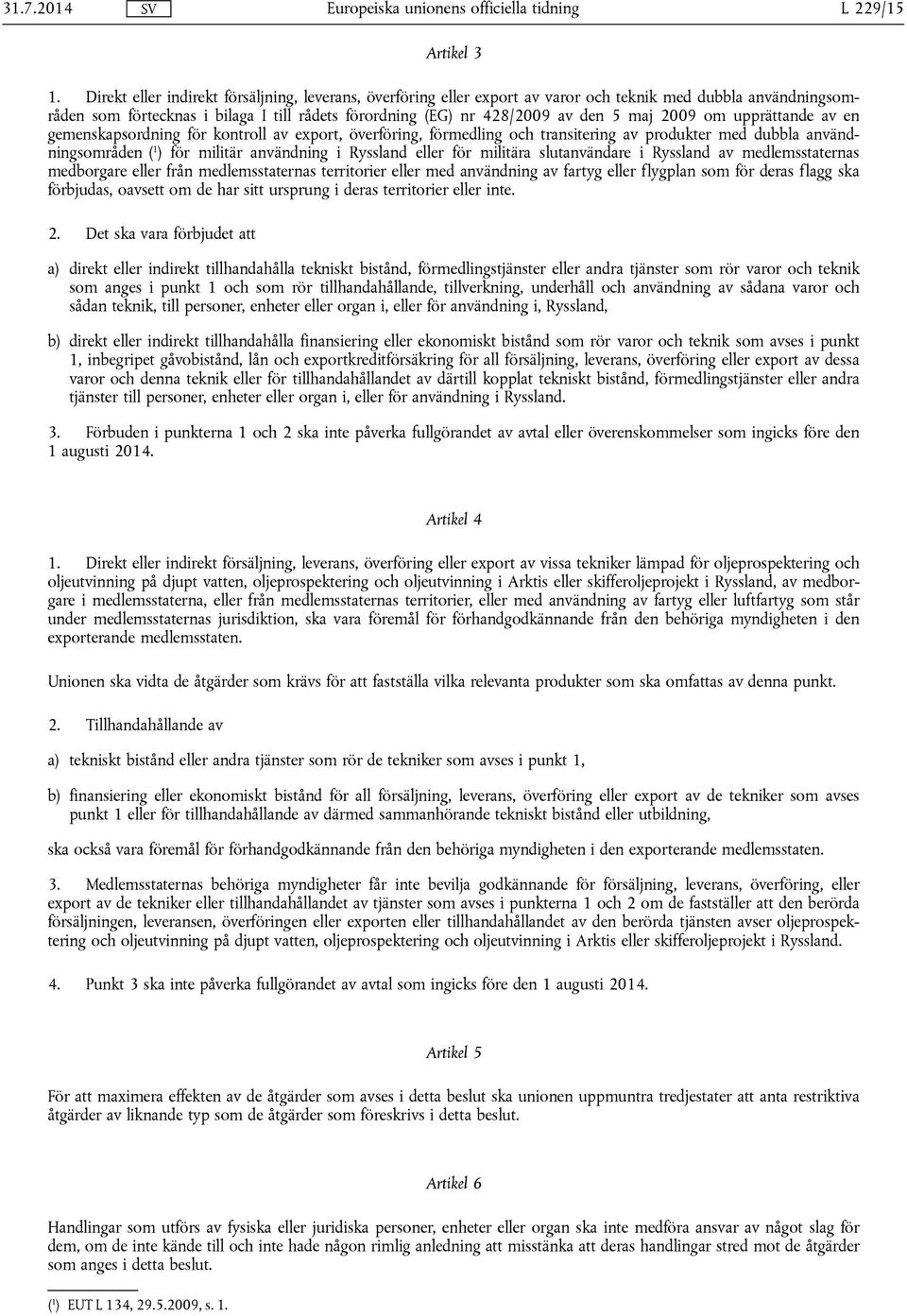 2009 om upprättande av en gemenskapsordning för kontroll av export, överföring, förmedling och transitering av produkter med dubbla användningsområden ( 1 ) för militär användning i Ryssland eller