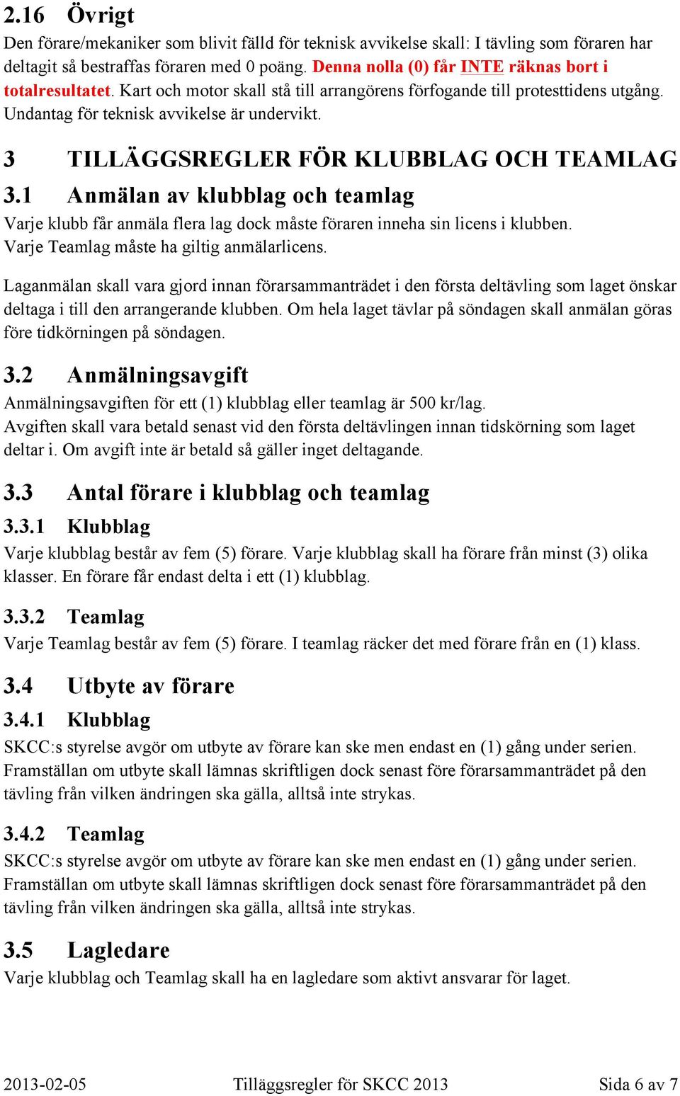 3 TILLÄGGSREGLER FÖR KLUBBLAG OCH TEAMLAG 3.1 Anmälan av klubblag och teamlag Varje klubb får anmäla flera lag dock måste föraren inneha sin licens i klubben.