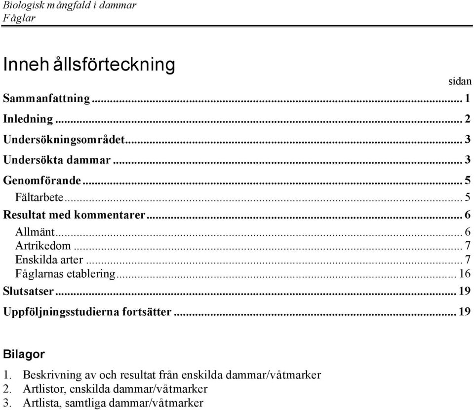 .. 7 Enskilda arter... 7 Fåglarnas etablering... 16 Slutsatser... 19 Uppföljningsstudierna fortsätter... 19 sidan Bilagor 1.