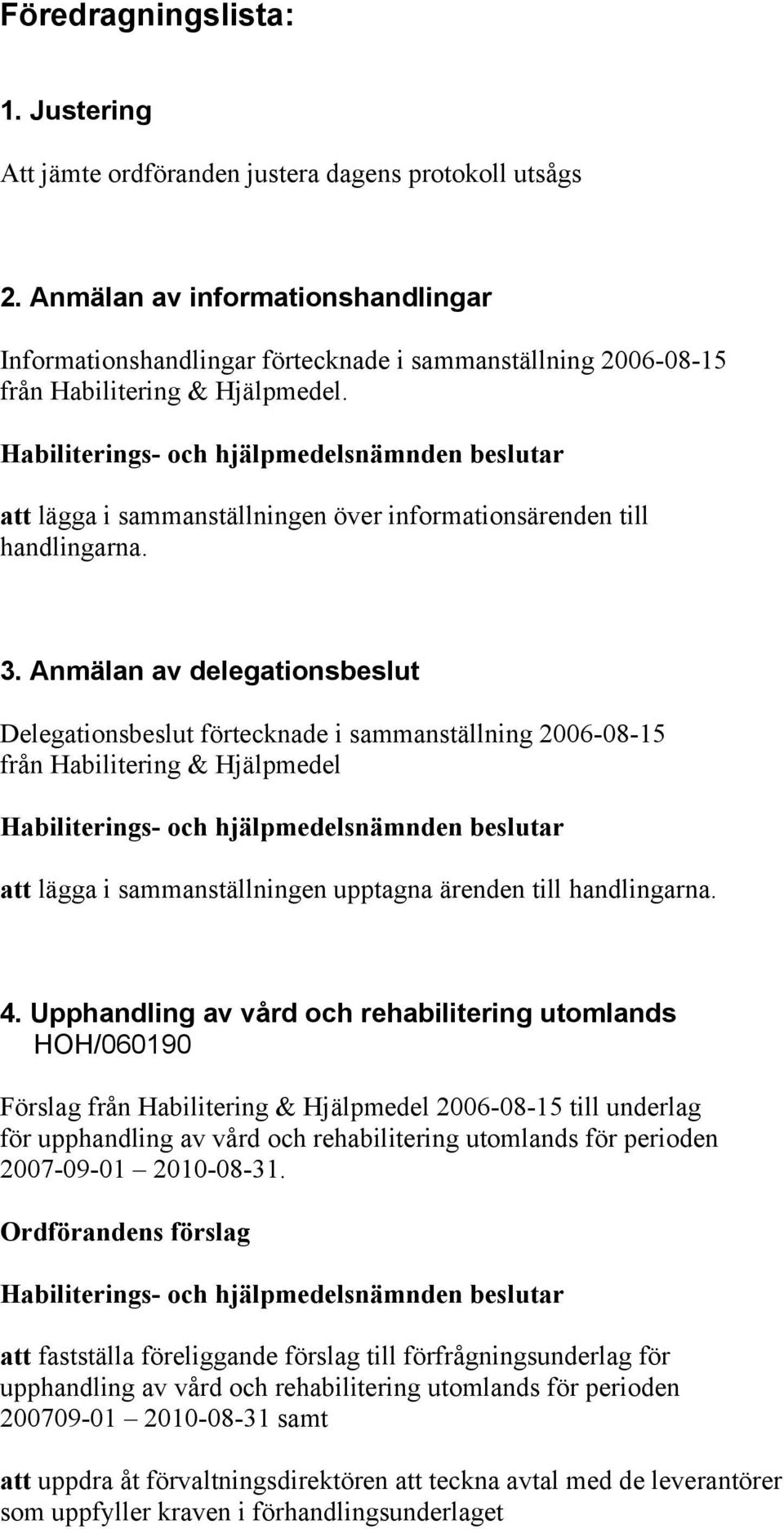 att lägga i sammanställningen över informationsärenden till handlingarna. 3.