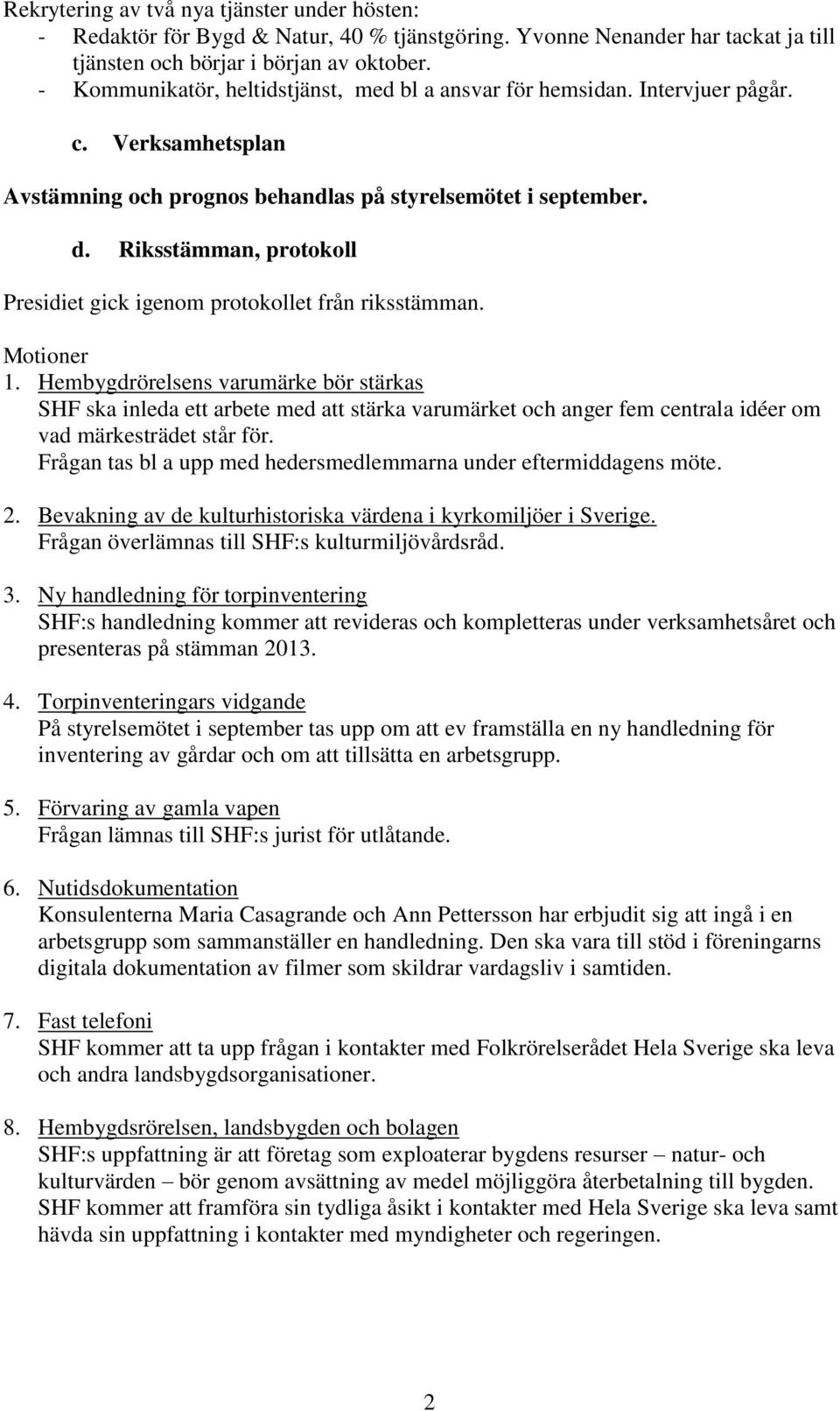 Riksstämman, protokoll Presidiet gick igenom protokollet från riksstämman. Motioner 1.