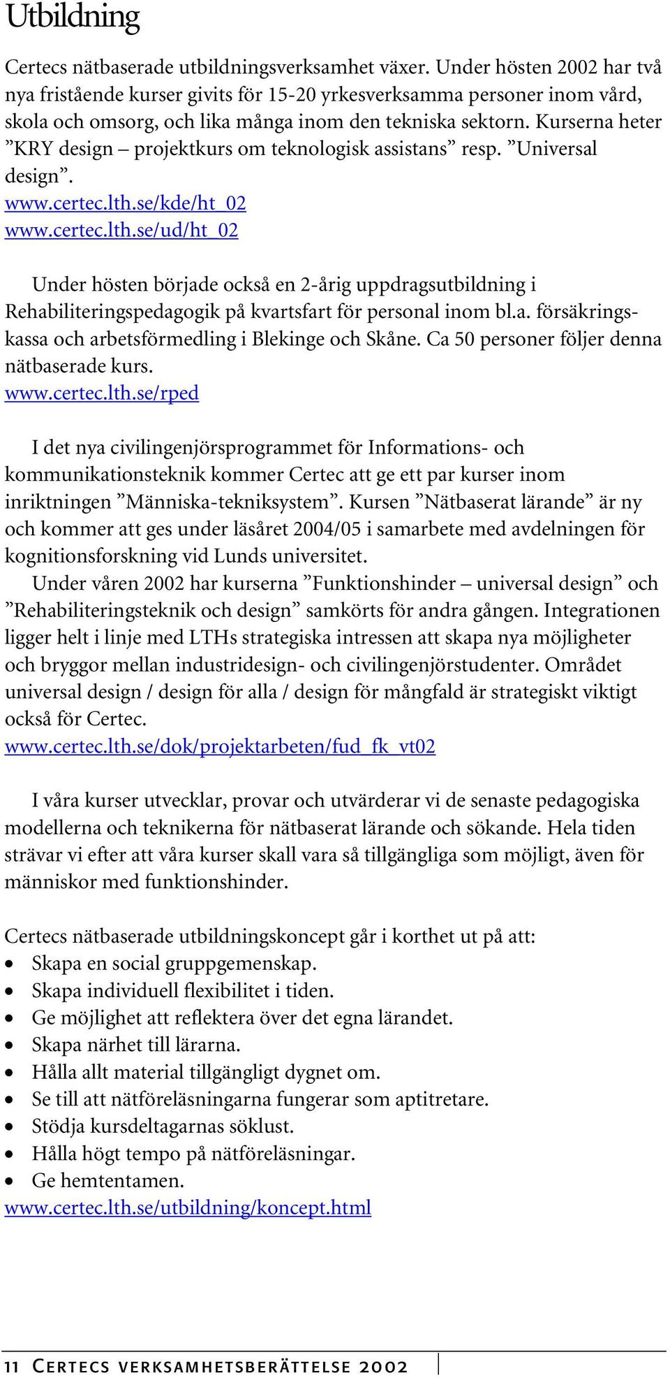 Kurserna heter KRY design projektkurs om teknologisk assistans resp. Universal design. www.certec.lth.