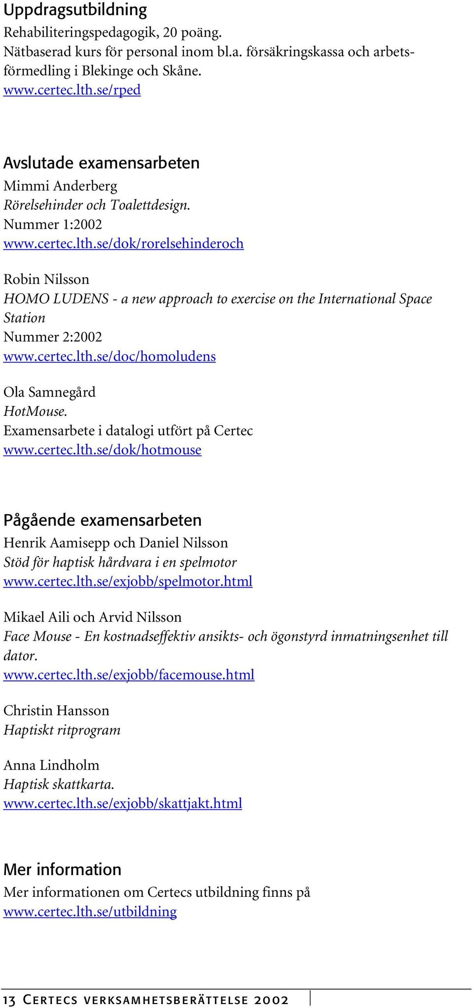 se/dok/rorelsehinderoch Robin Nilsson HOMO LUDENS - a new approach to exercise on the International Space Station Nummer 2:2002 www.certec.lth.se/doc/homoludens Ola Samnegård HotMouse.
