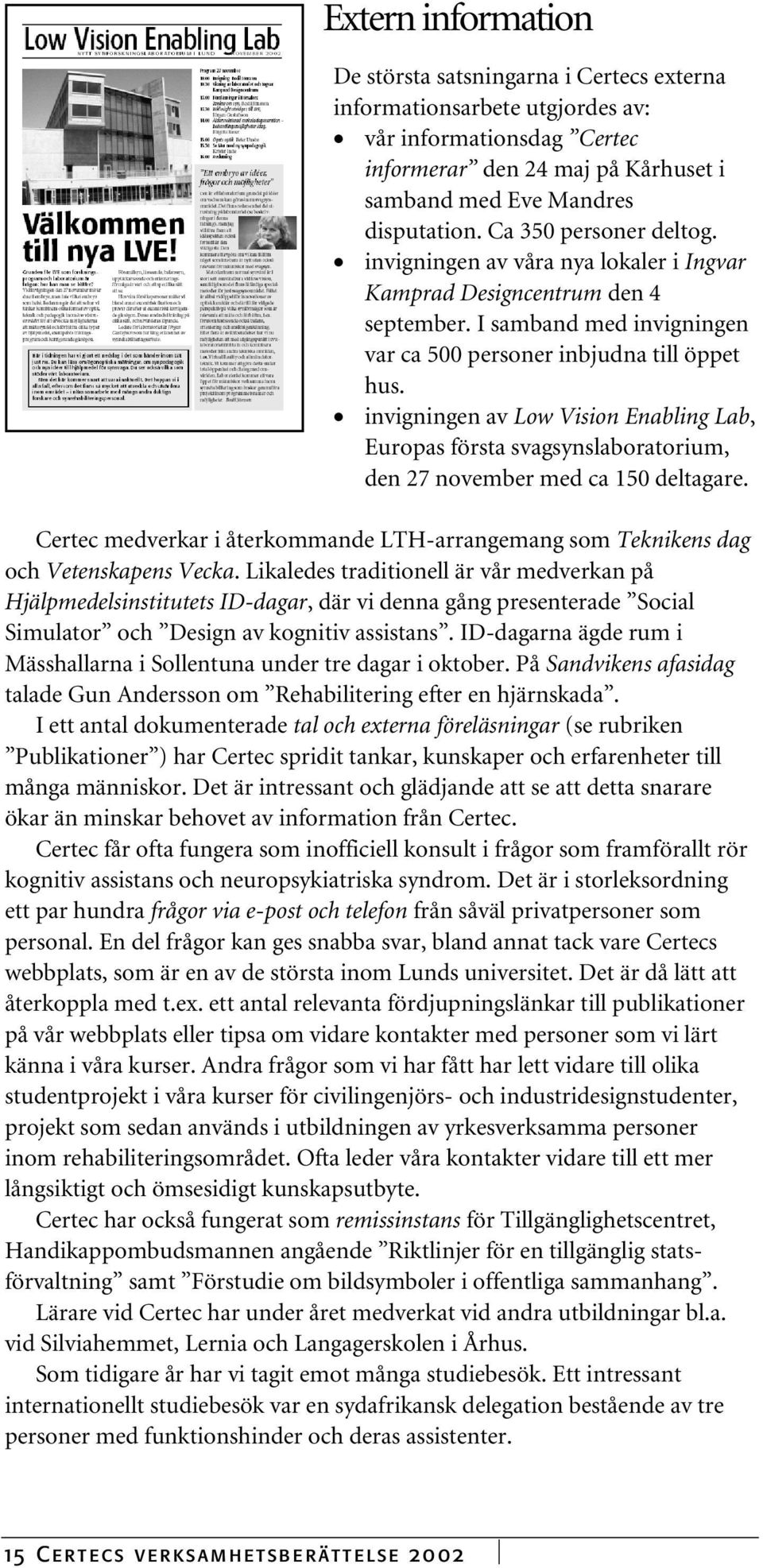 invigningen av Low Vision Enabling Lab, Europas första svagsynslaboratorium, den 27 november med ca 150 deltagare.