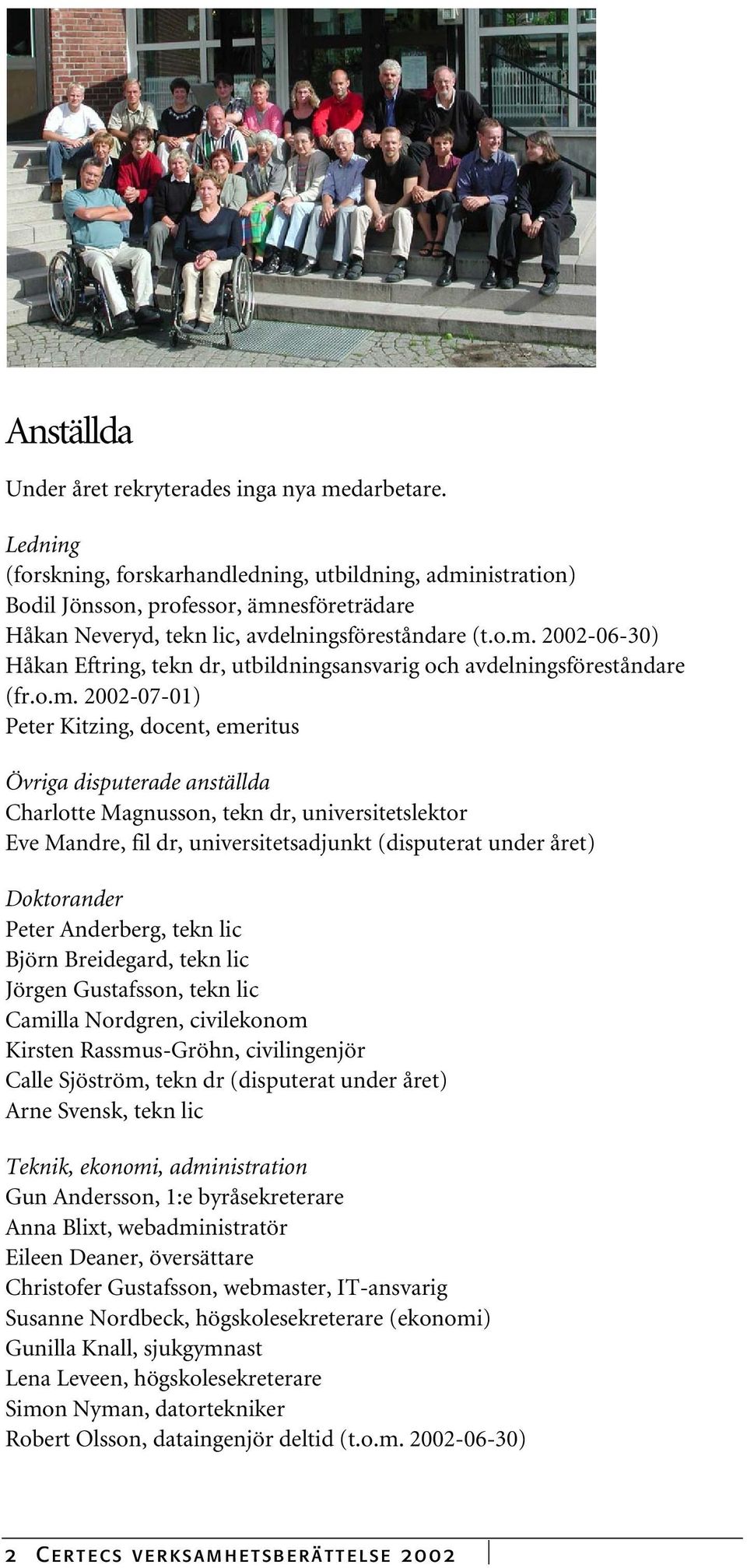 o.m. 2002-07-01) Peter Kitzing, docent, emeritus Övriga disputerade anställda Charlotte Magnusson, tekn dr, universitetslektor Eve Mandre, fil dr, universitetsadjunkt (disputerat under året)