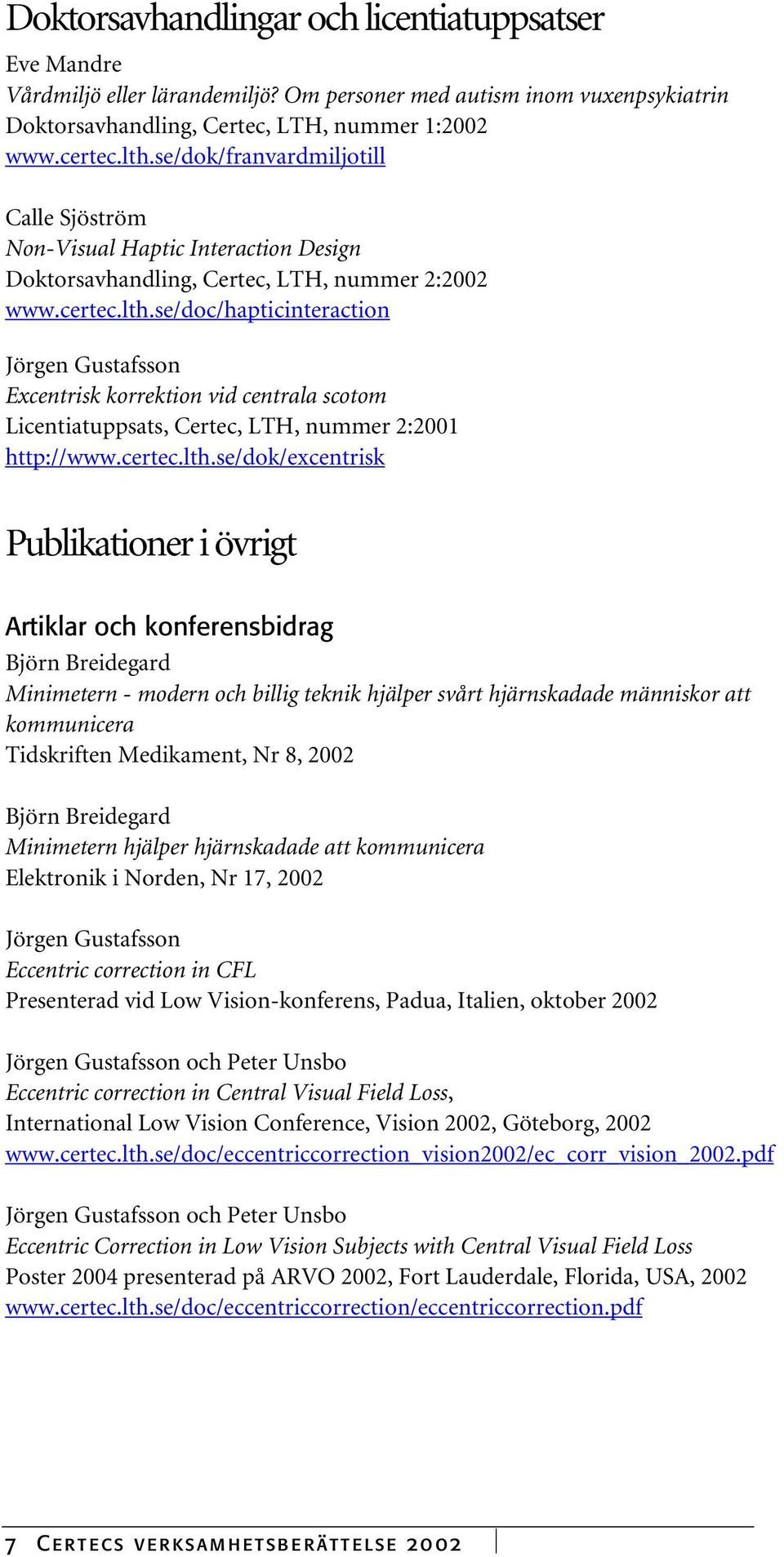 se/doc/hapticinteraction Jörgen Gustafsson Excentrisk korrektion vid centrala scotom Licentiatuppsats, Certec, LTH, nummer 2:2001 http://www.certec.lth.