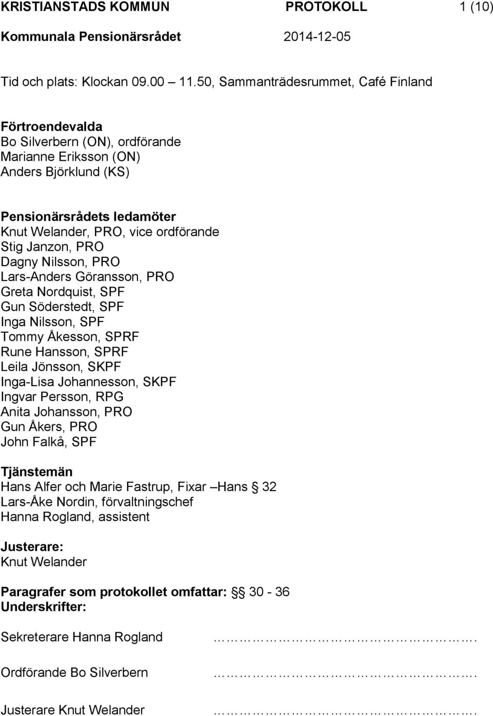 Janzon, PRO Dagny Nilsson, PRO Lars-Anders Göransson, PRO Greta Nordquist, SPF Gun Söderstedt, SPF Inga Nilsson, SPF Tommy Åkesson, SPRF Rune Hansson, SPRF Leila Jönsson, SKPF Inga-Lisa Johannesson,