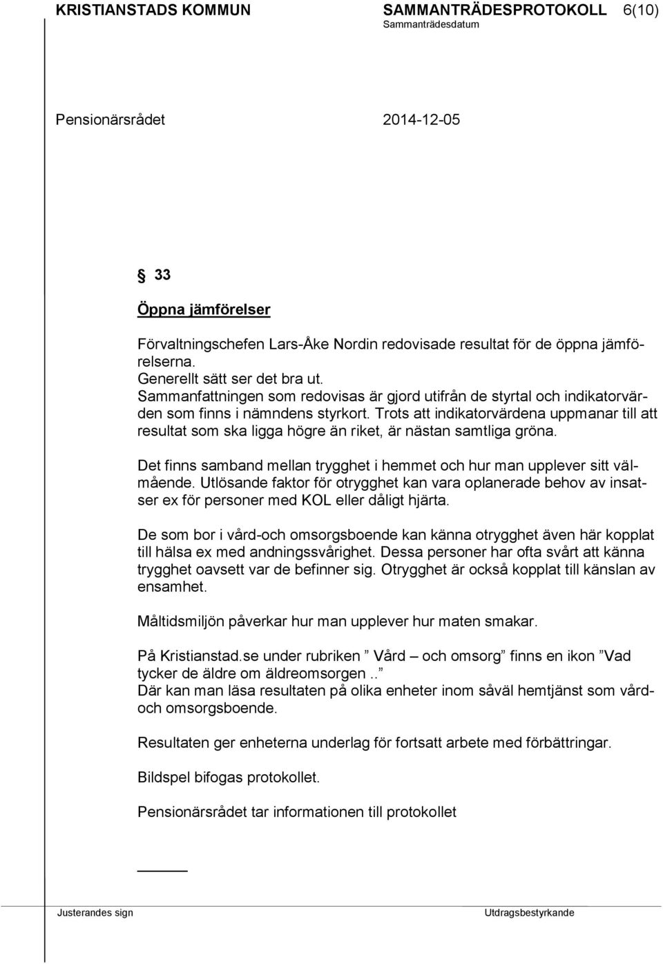 Trots att indikatorvärdena uppmanar till att resultat som ska ligga högre än riket, är nästan samtliga gröna. Det finns samband mellan trygghet i hemmet och hur man upplever sitt välmående.